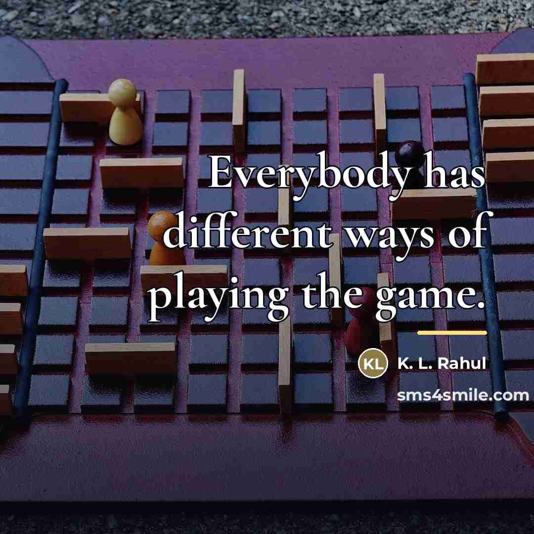 “Everybody has different ways of playing the game.…” quote by K. L. Rahul