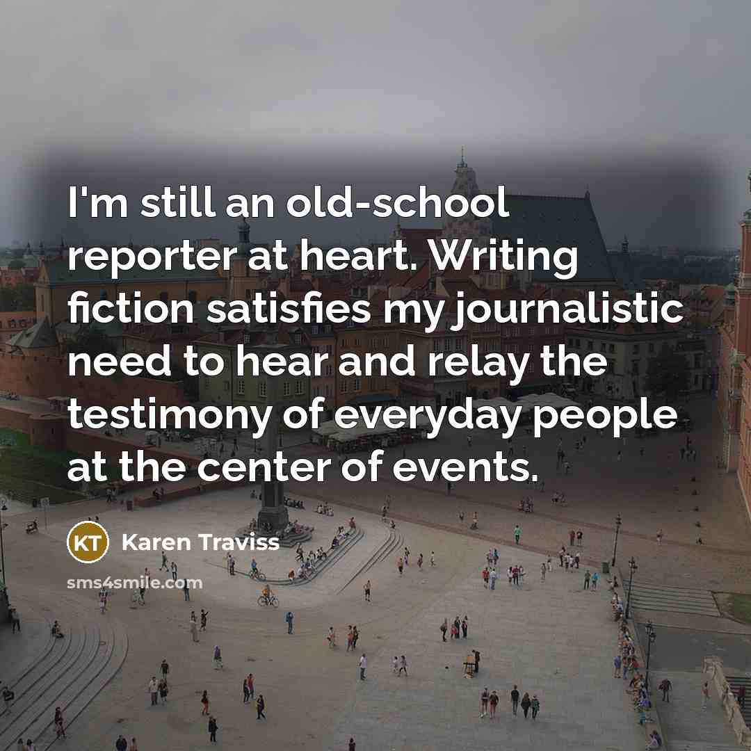 “I'm still an old-school reporter at heart. Writing fiction satisfies…” quote by Karen Traviss