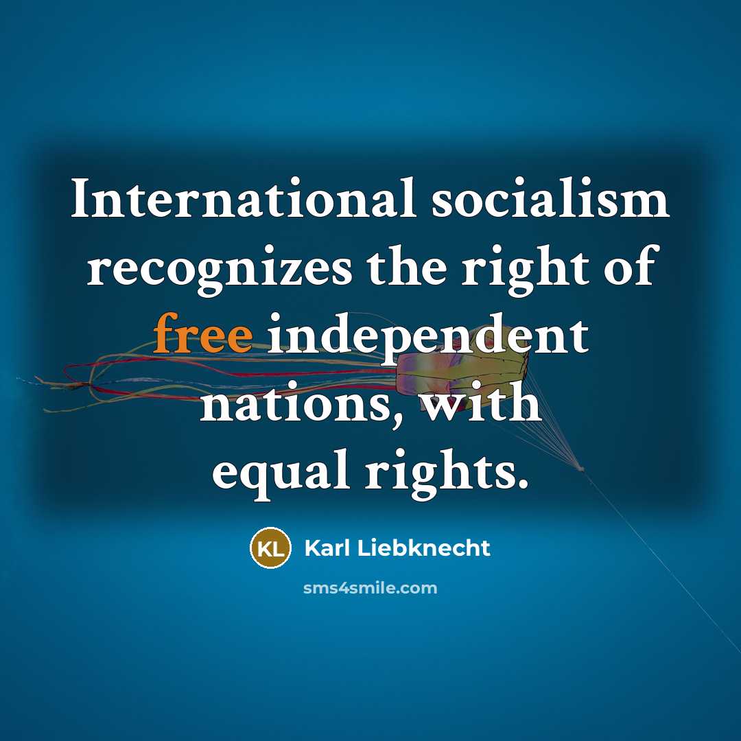 “International socialism recognizes the right of free independent nations, with…” quote by Karl Liebknecht
