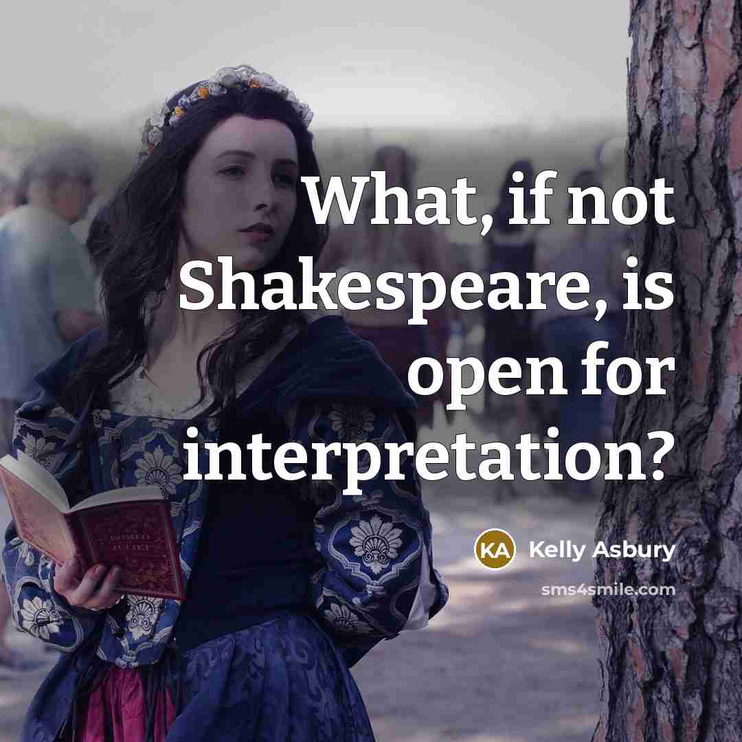 “What, if not Shakespeare, is open for interpretation?…” quote by Kelly Asbury