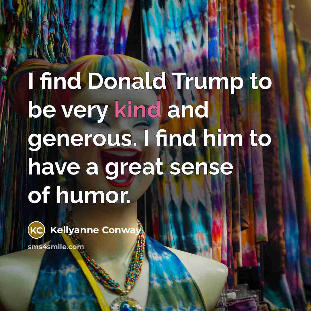 “I find Donald Trump to be very kind and generous.…” quote by Kellyanne Conway