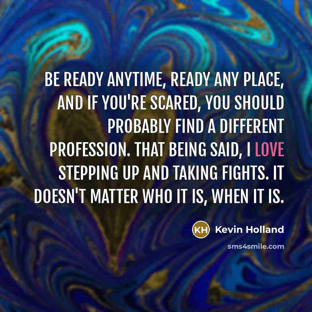 “Be ready anytime, ready any place, and if you're scared,…” quote by Kevin Holland