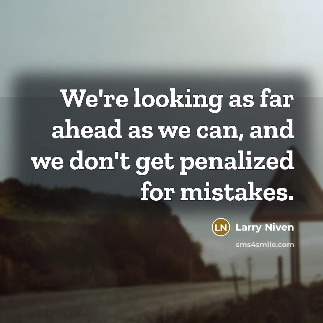 “We're looking as far ahead as we can, and we don't get penalized for mistakes.” quote by Larry Niven