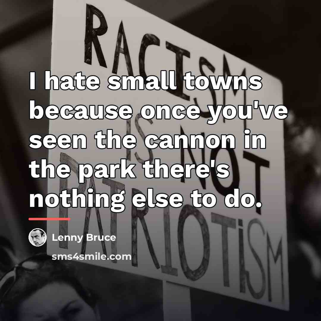“I hate small towns because once you've seen the cannon…” quote by Lenny Bruce