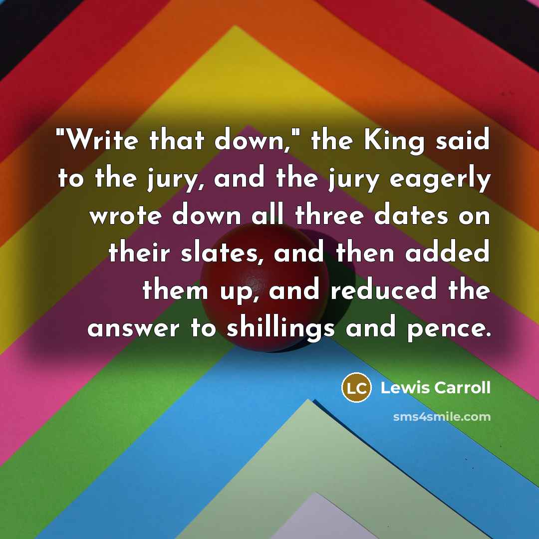 “"Write that down," the King said to the jury, and…” quote by Lewis Carroll