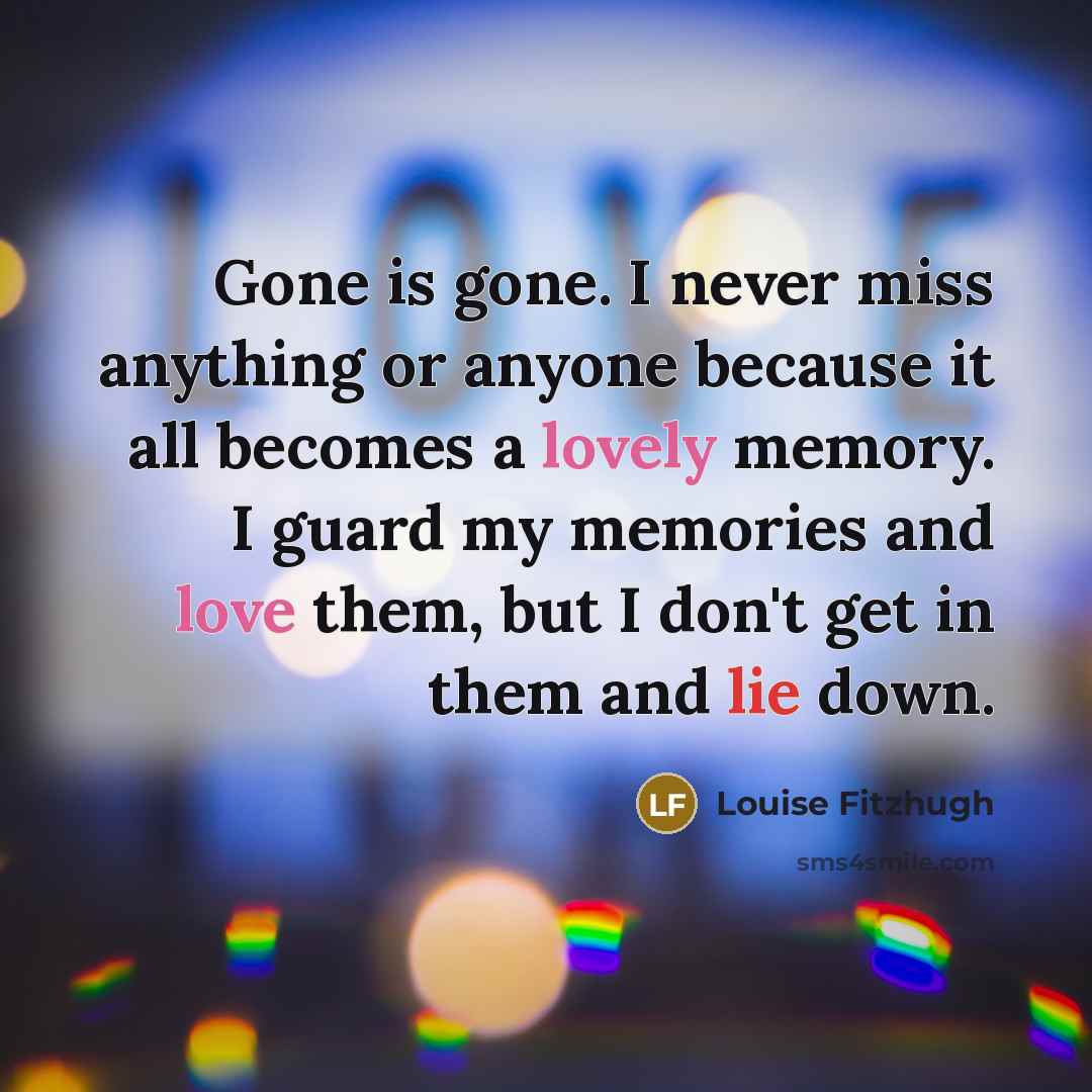 “Gone is gone. I never miss anything or anyone because…” quote by Louise Fitzhugh