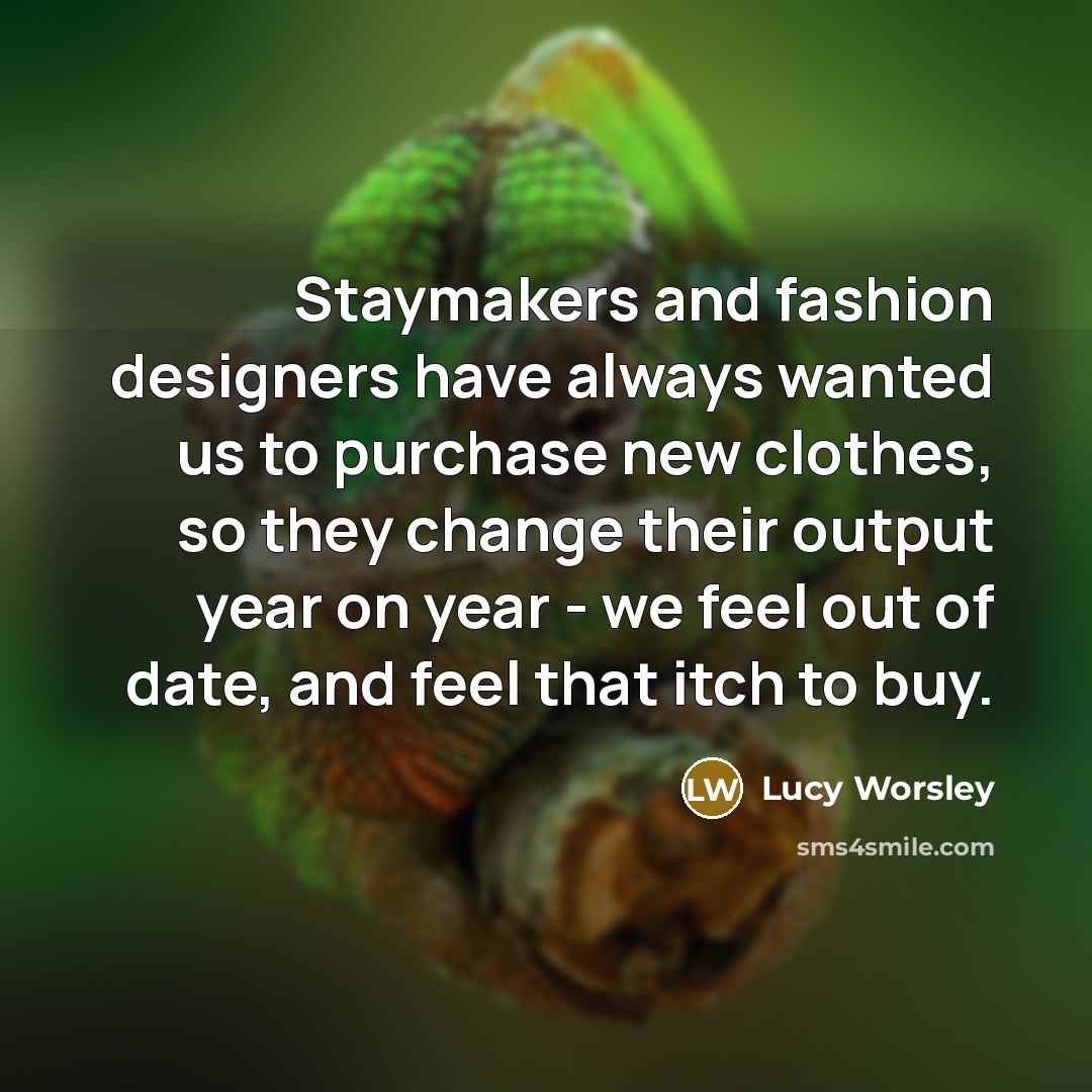 “Staymakers and fashion designers have always wanted us to purchase…” quote by Lucy Worsley