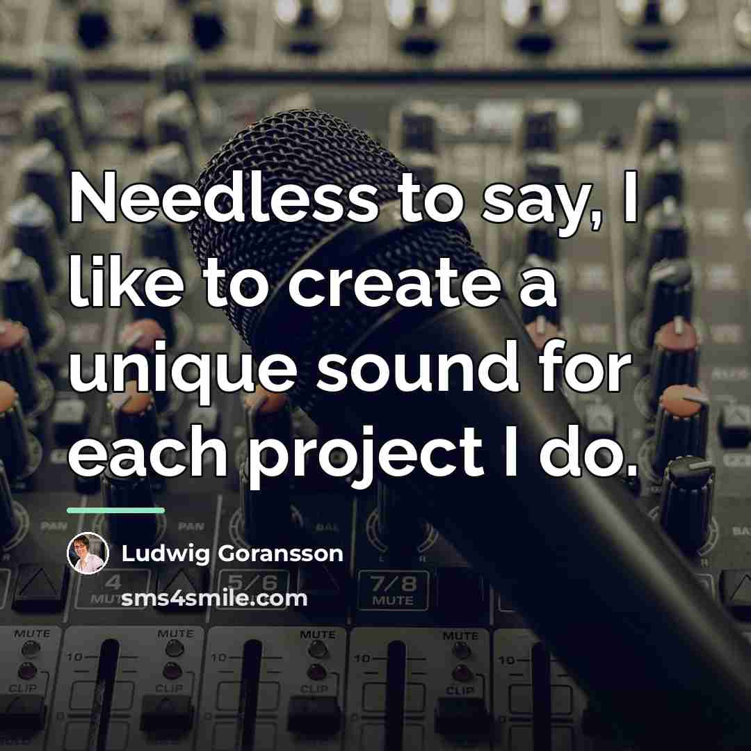 “Needless to say, I like to create a unique sound…” quote by Ludwig Goransson