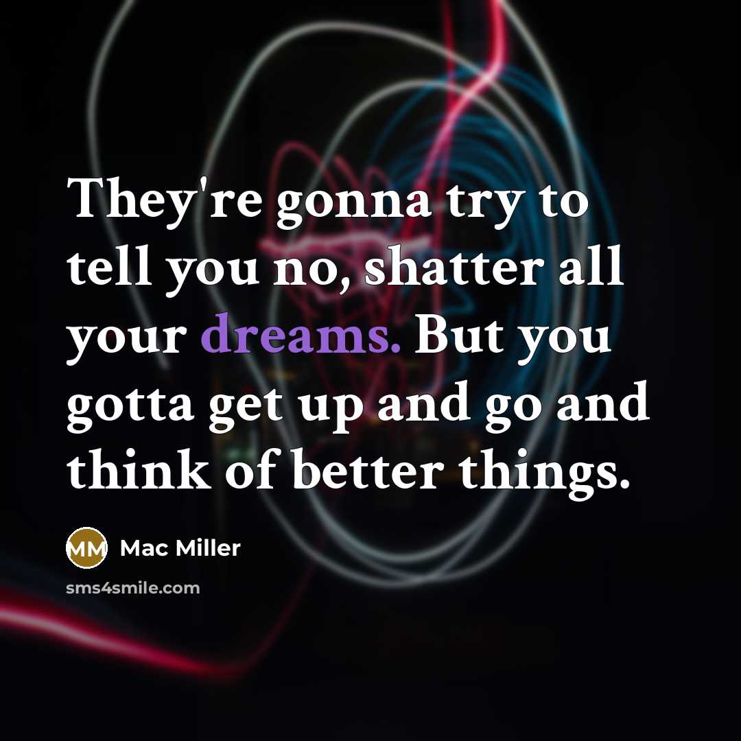 “They're gonna try to tell you no, shatter all your…” quote by Mac Miller