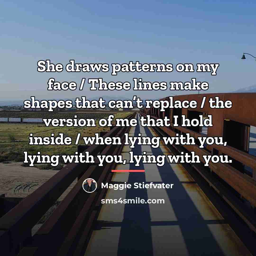 “She draws patterns on my face / These lines make…” quote by Maggie Stiefvater