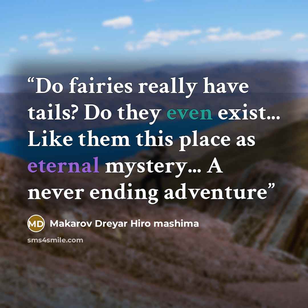 “Do fairies really have tails? Do they even exist... Like them this place as eternal mystery... A never ending adventure” quote by Makarov Dreyar Hiro mashima