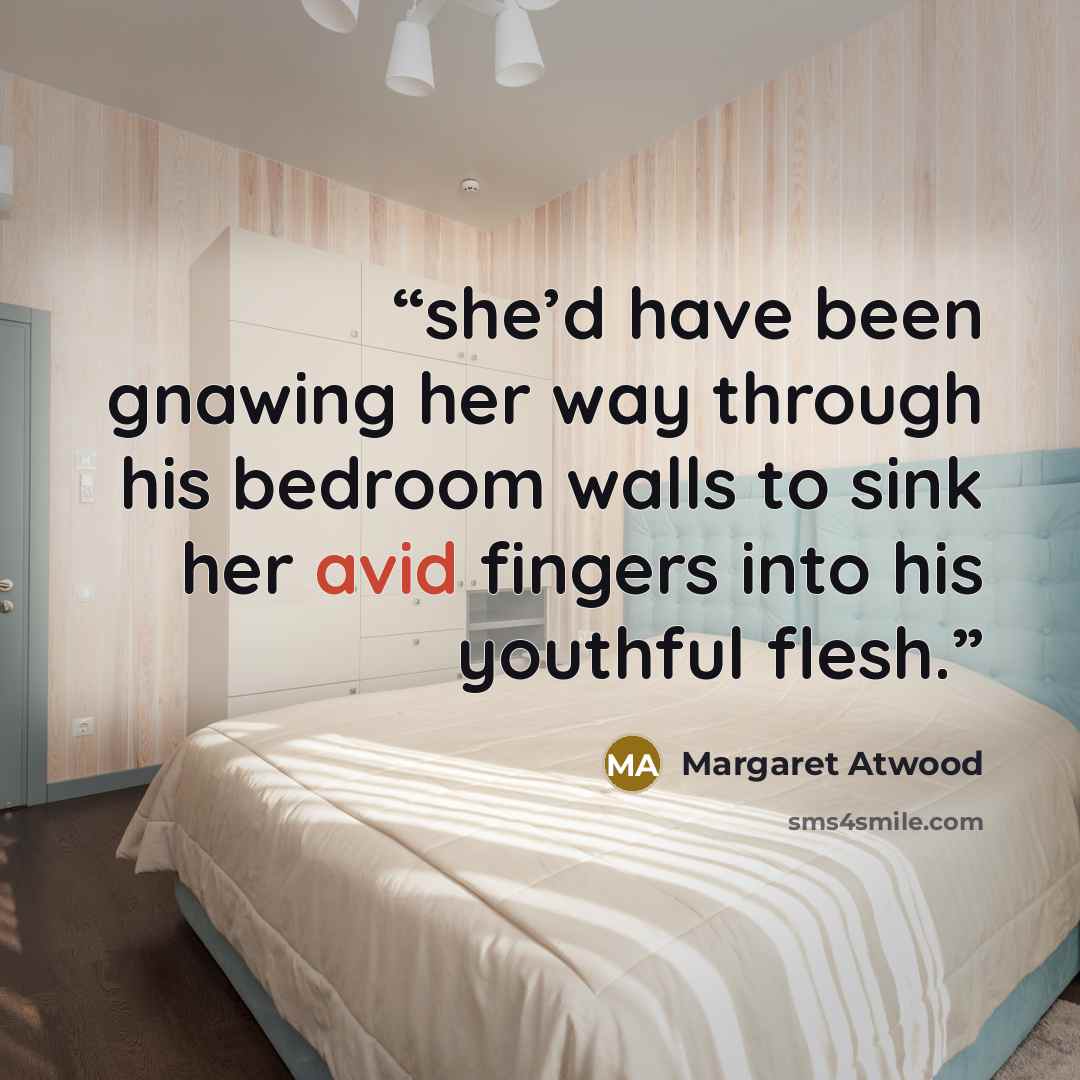 “she’d have been gnawing her way through his bedroom walls to sink her avid fingers into his youthful flesh.” quote by Margaret Atwood