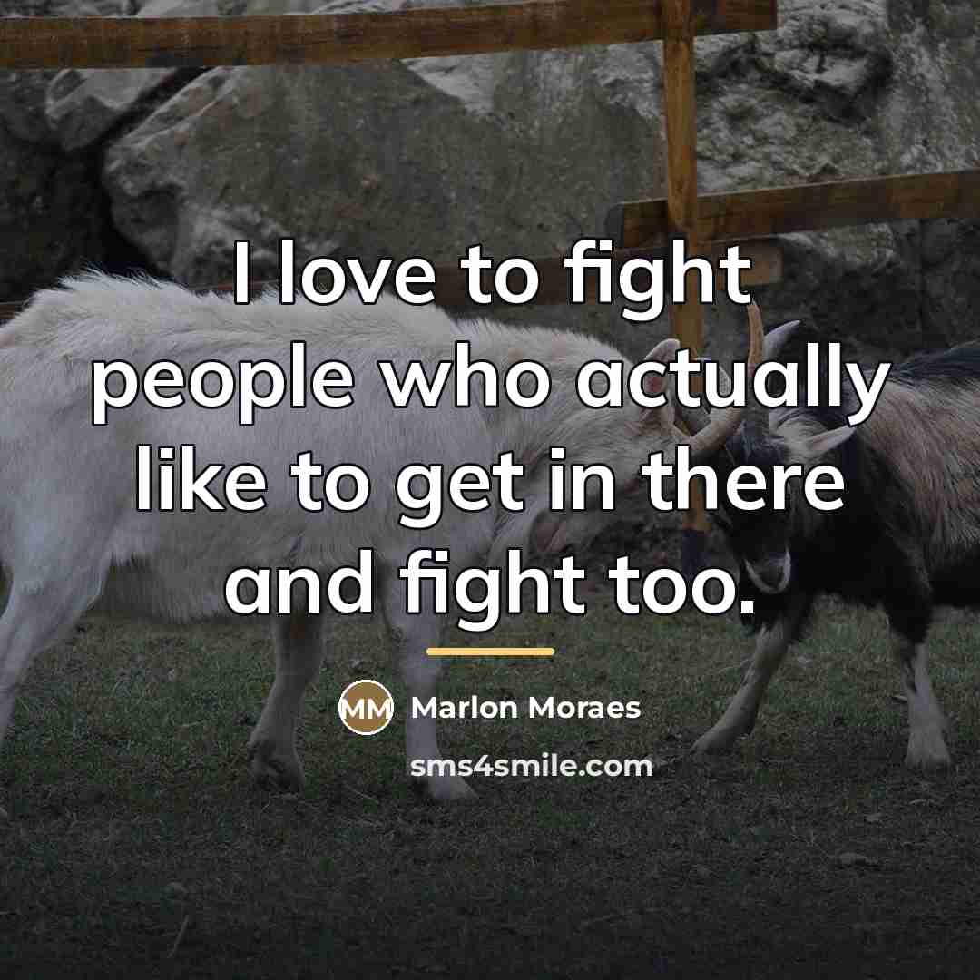 “I love to fight people who actually like to get…” quote by Marlon Moraes