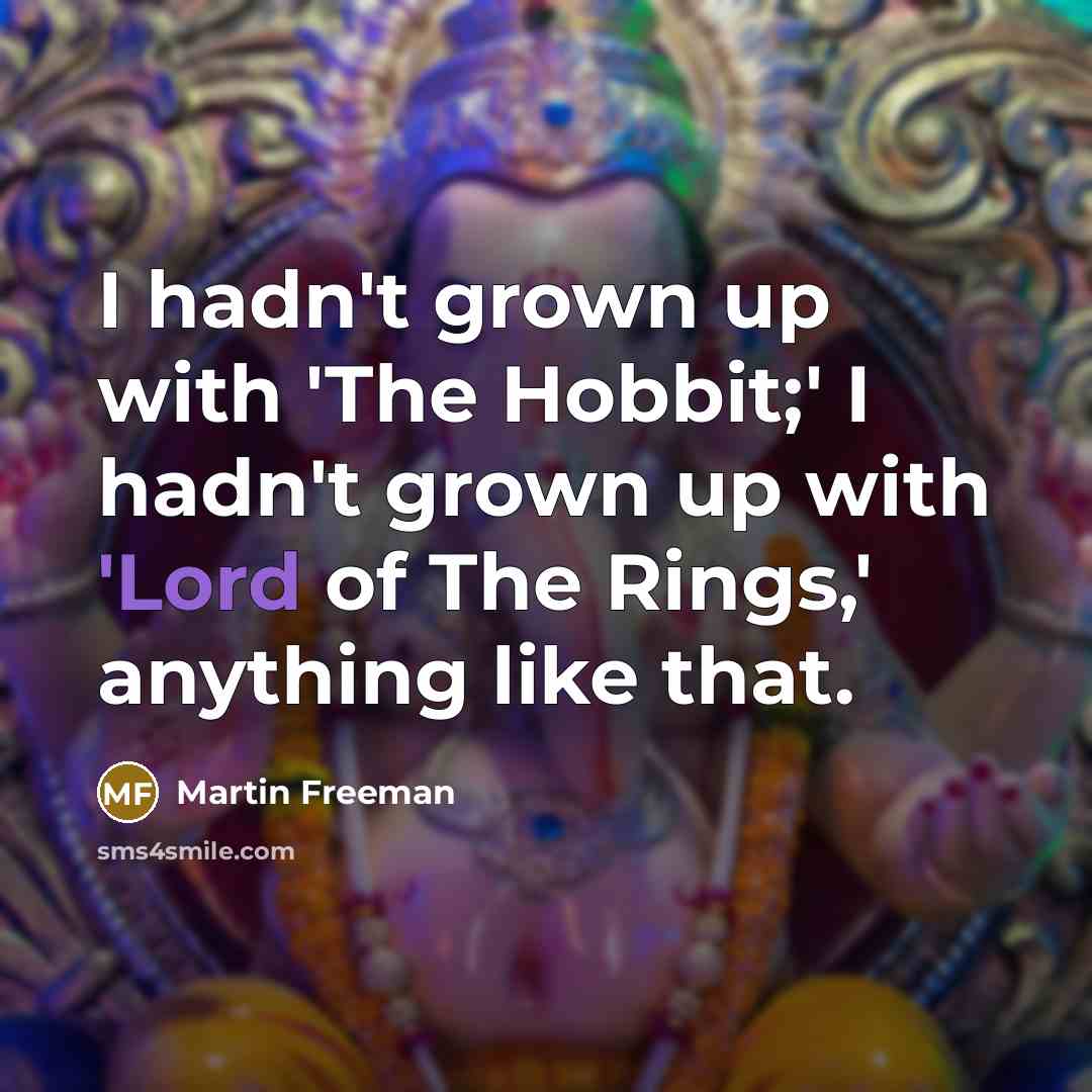 “I hadn't grown up with 'The Hobbit;' I hadn't grown…” quote by Martin Freeman