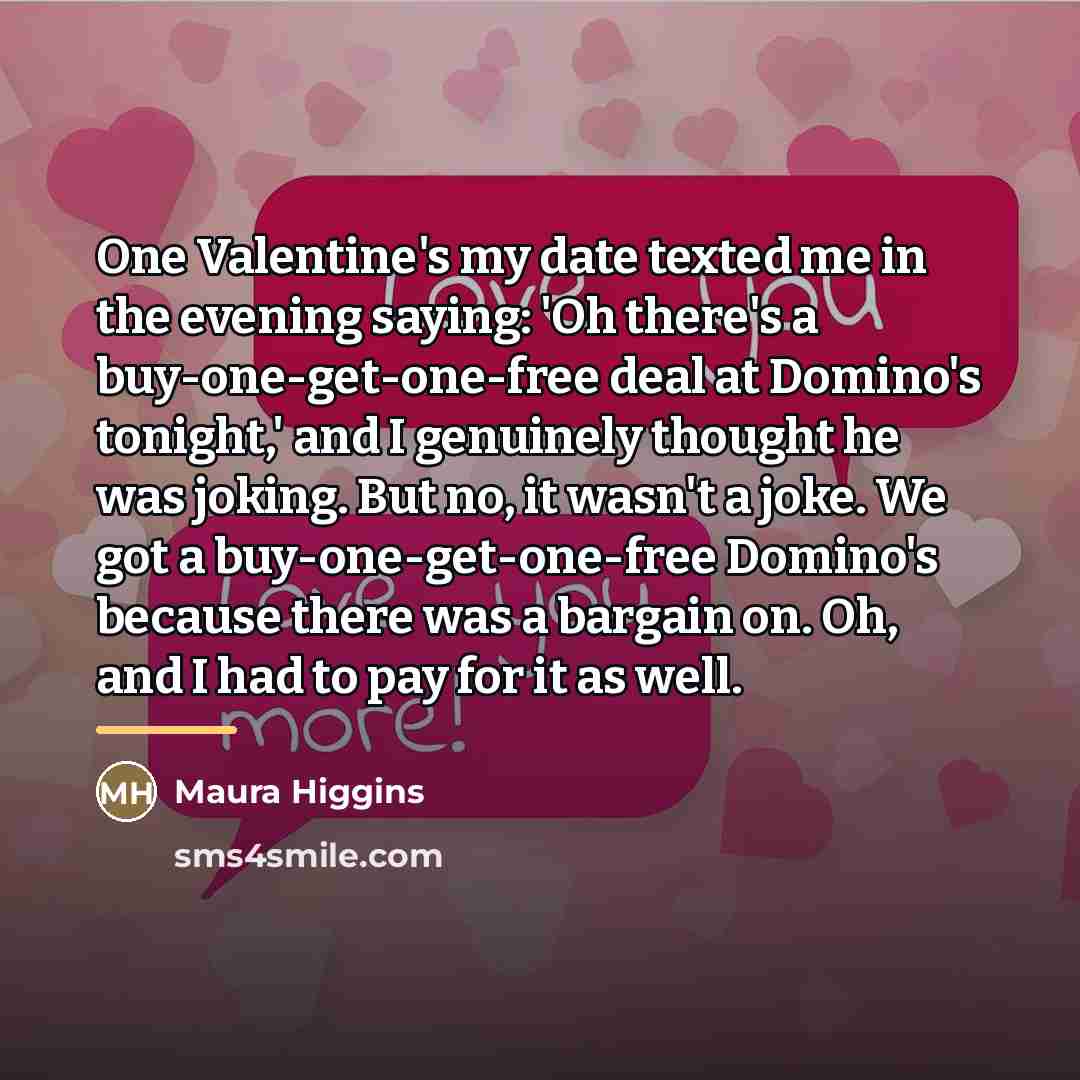 “One Valentine's my date texted me in the evening saying:…” quote by Maura Higgins