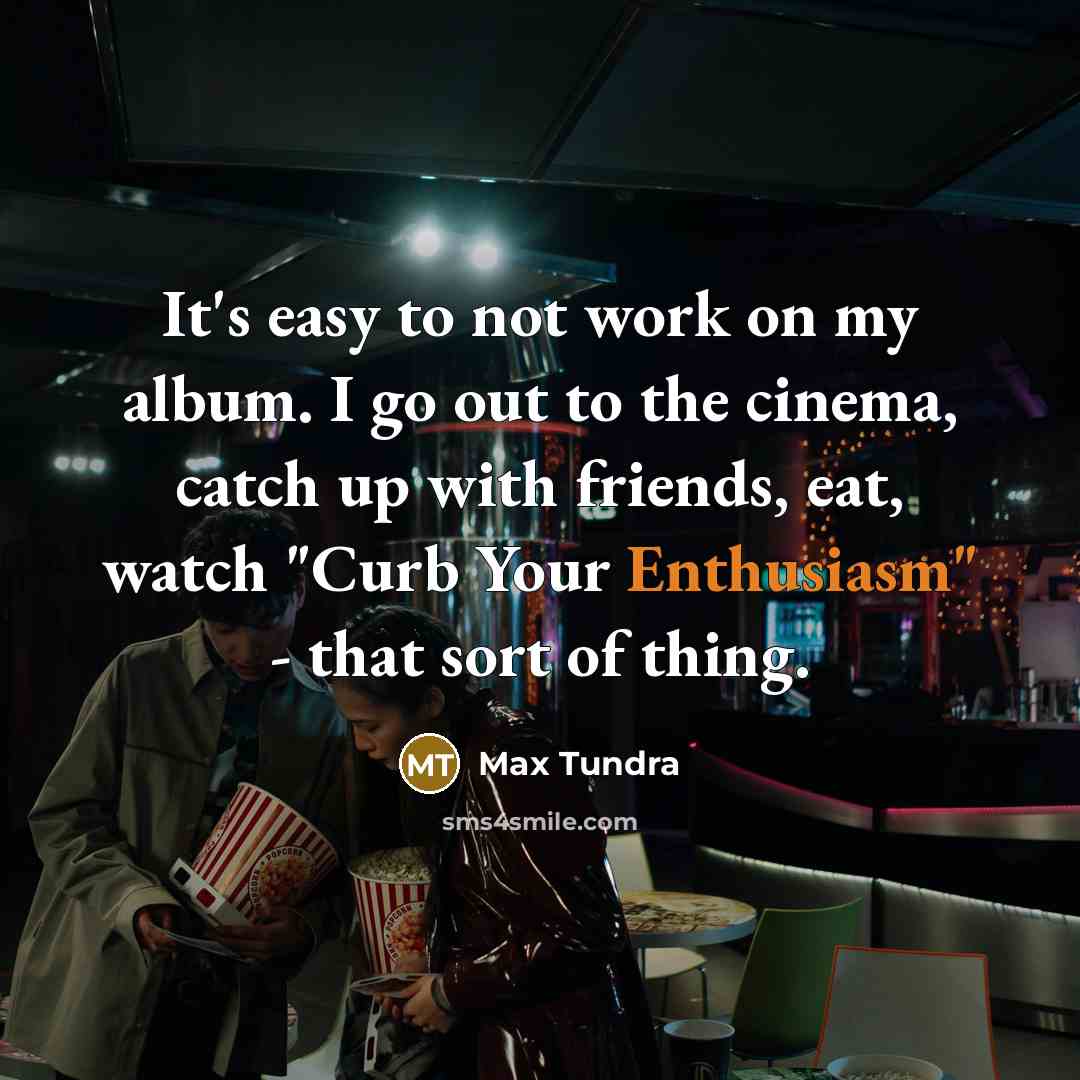 “It's easy to not work on my album. I go…” quote by Max Tundra
