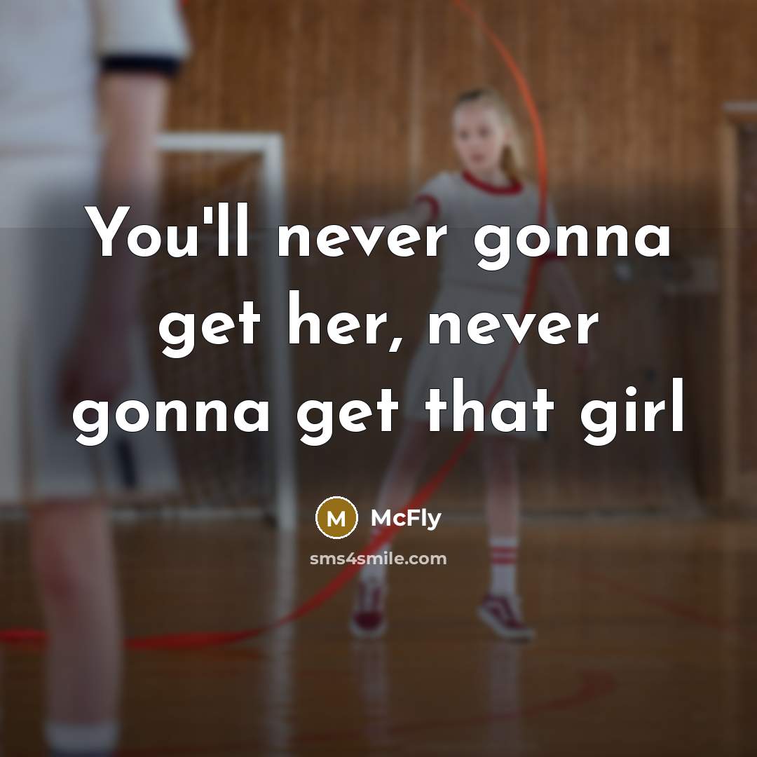 “You'll never gonna get her, never gonna get that girl” quote by McFly