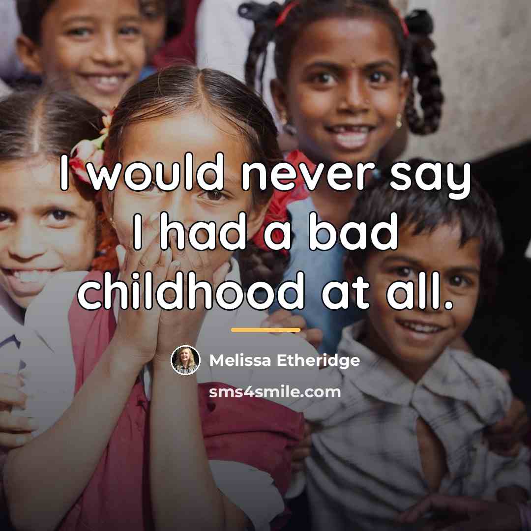 “I would never say I had a bad childhood at…” quote by Melissa Etheridge