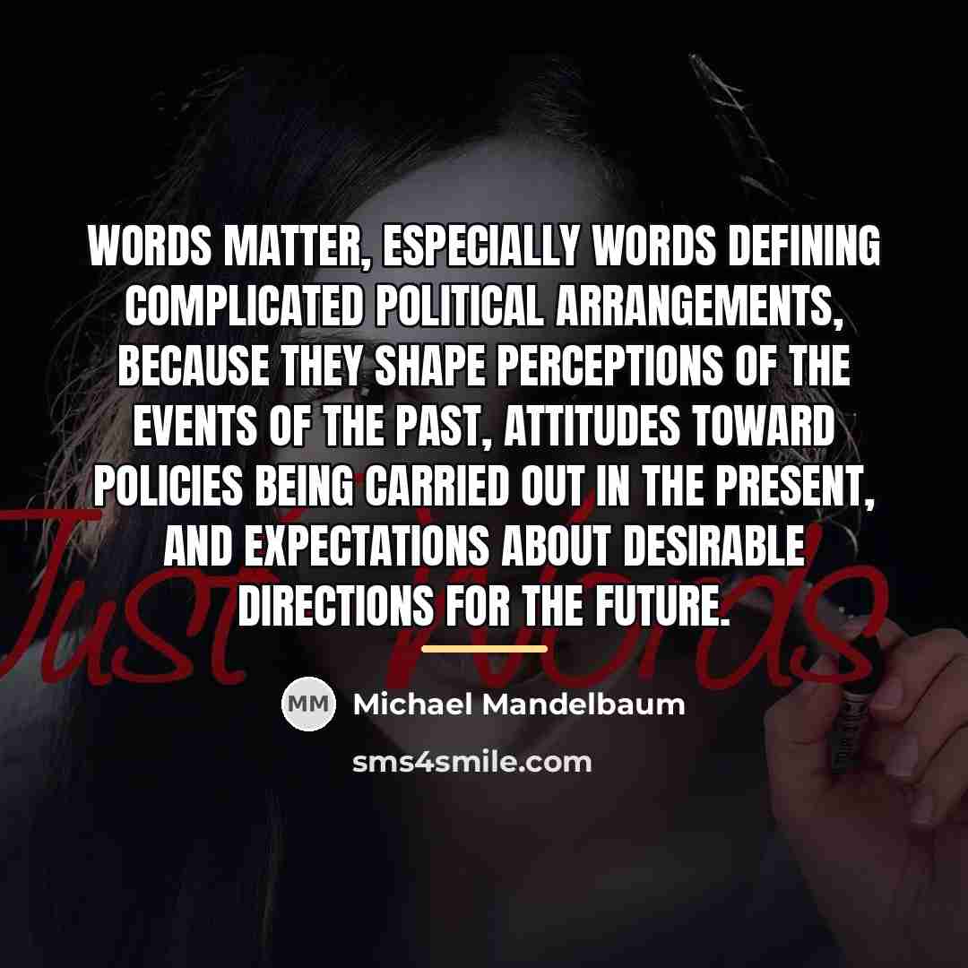 “Words matter, especially words defining complicated political arrangements, because they…” quote by Michael Mandelbaum