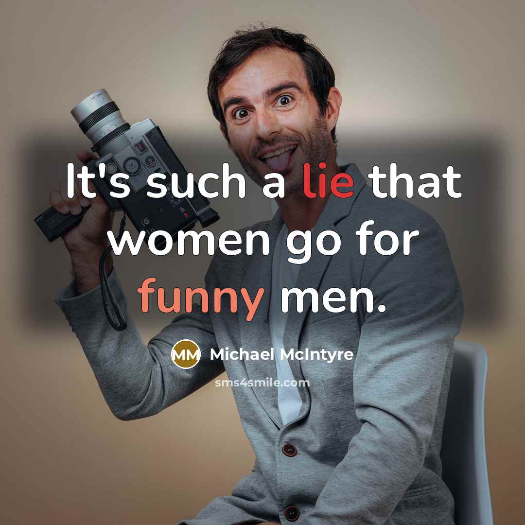 “It's such a lie that women go for funny men.…” quote by Michael McIntyre