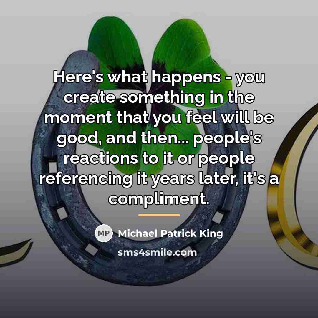 “Here's what happens - you create something in the moment…” quote by Michael Patrick King