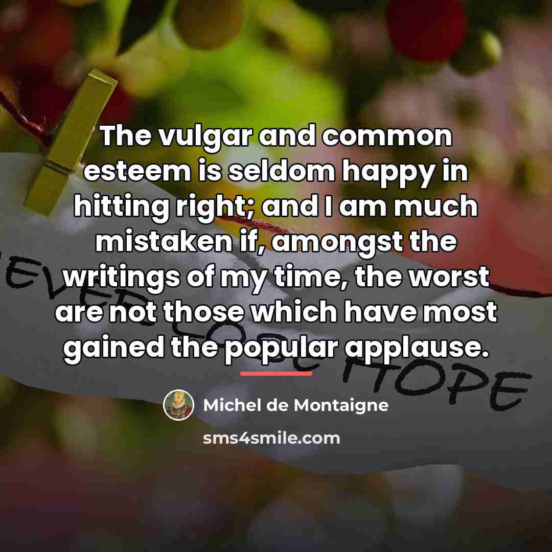 “The vulgar and common esteem is seldom happy in hitting…” quote by Michel de Montaigne