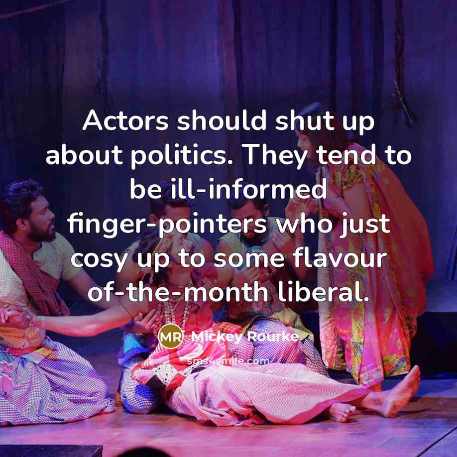 “Actors should shut up about politics. They tend to be…” quote by Mickey Rourke