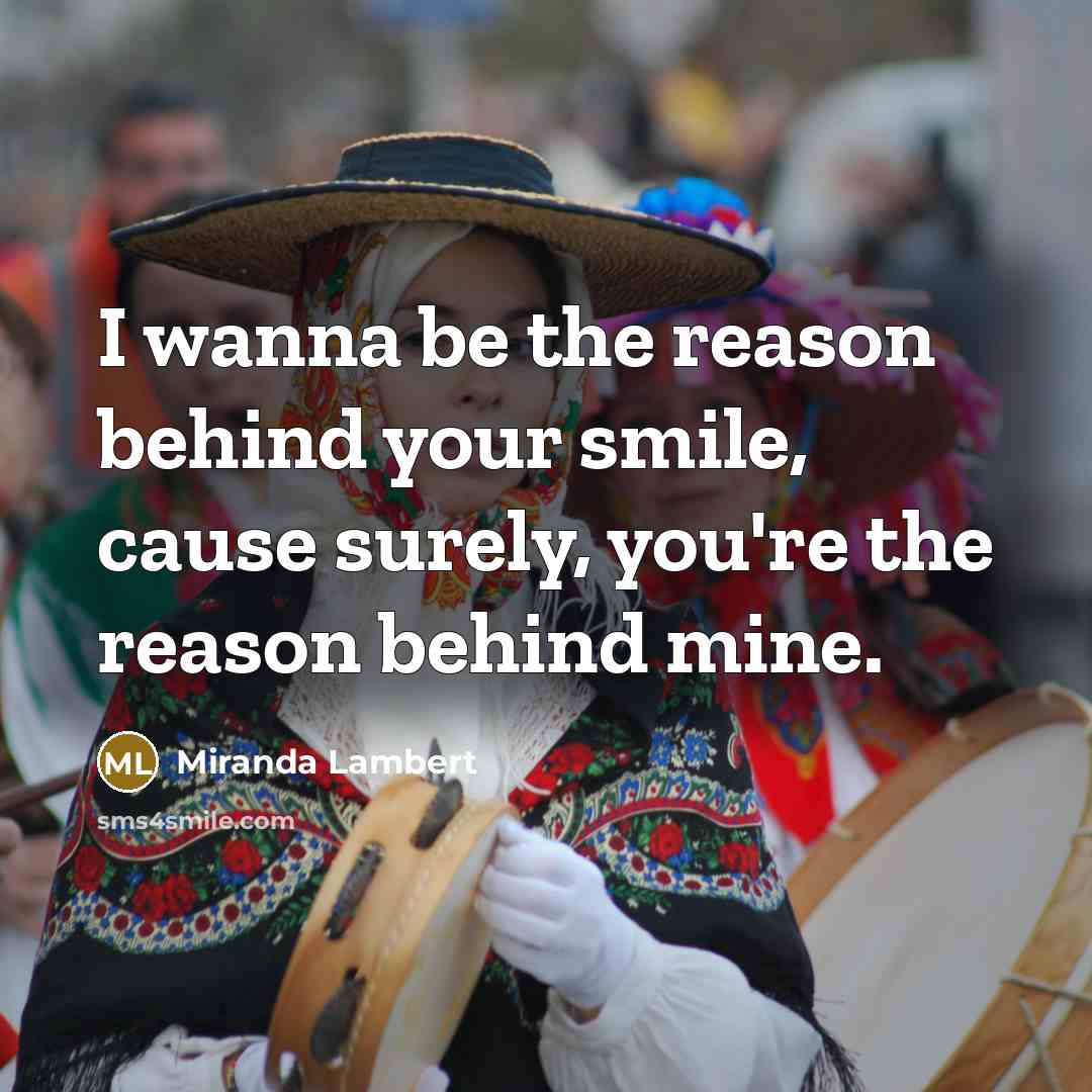 “I wanna be the reason behind your smile, cause surely,…” quote by Miranda Lambert
