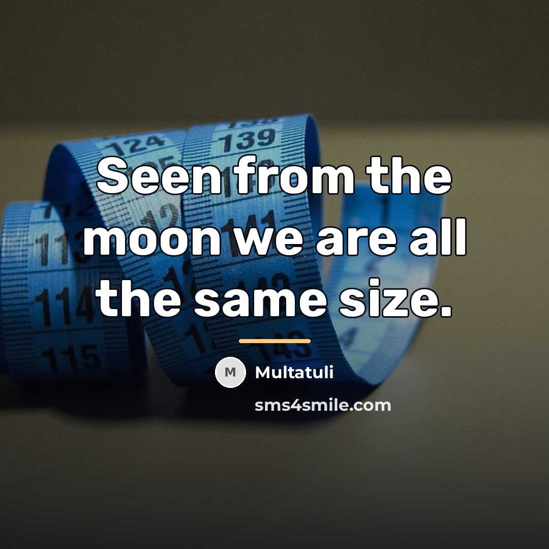 “Seen from the moon we are all the same size.…” quote by Multatuli