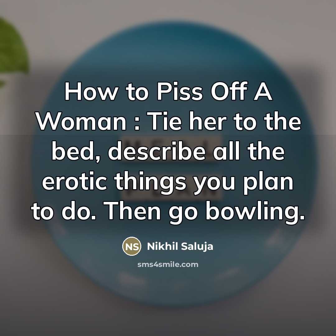 “How to Piss Off A Woman : Tie her to…” quote by Nikhil Saluja