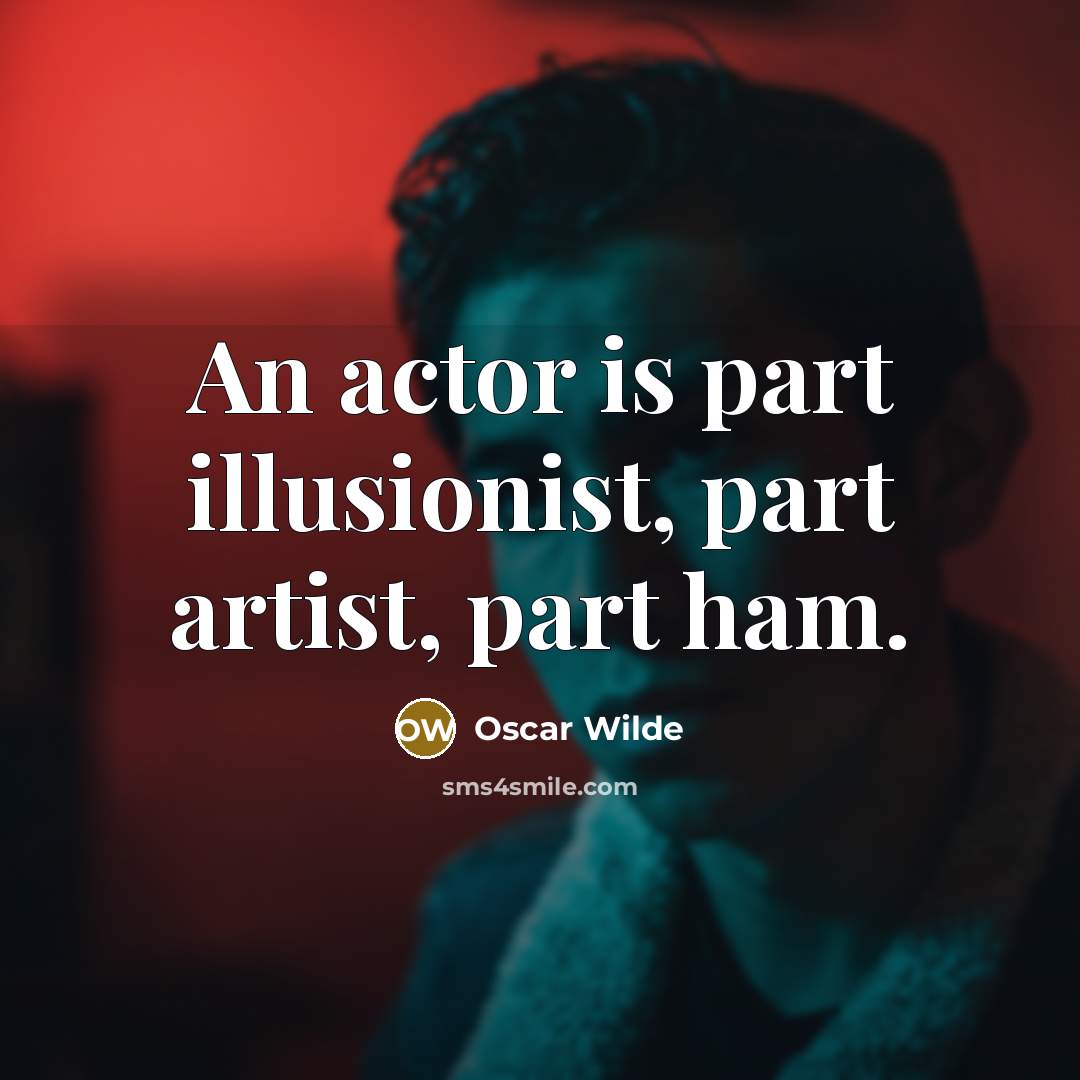 “An actor is part illusionist, part artist, part ham.…” quote by Oscar Wilde