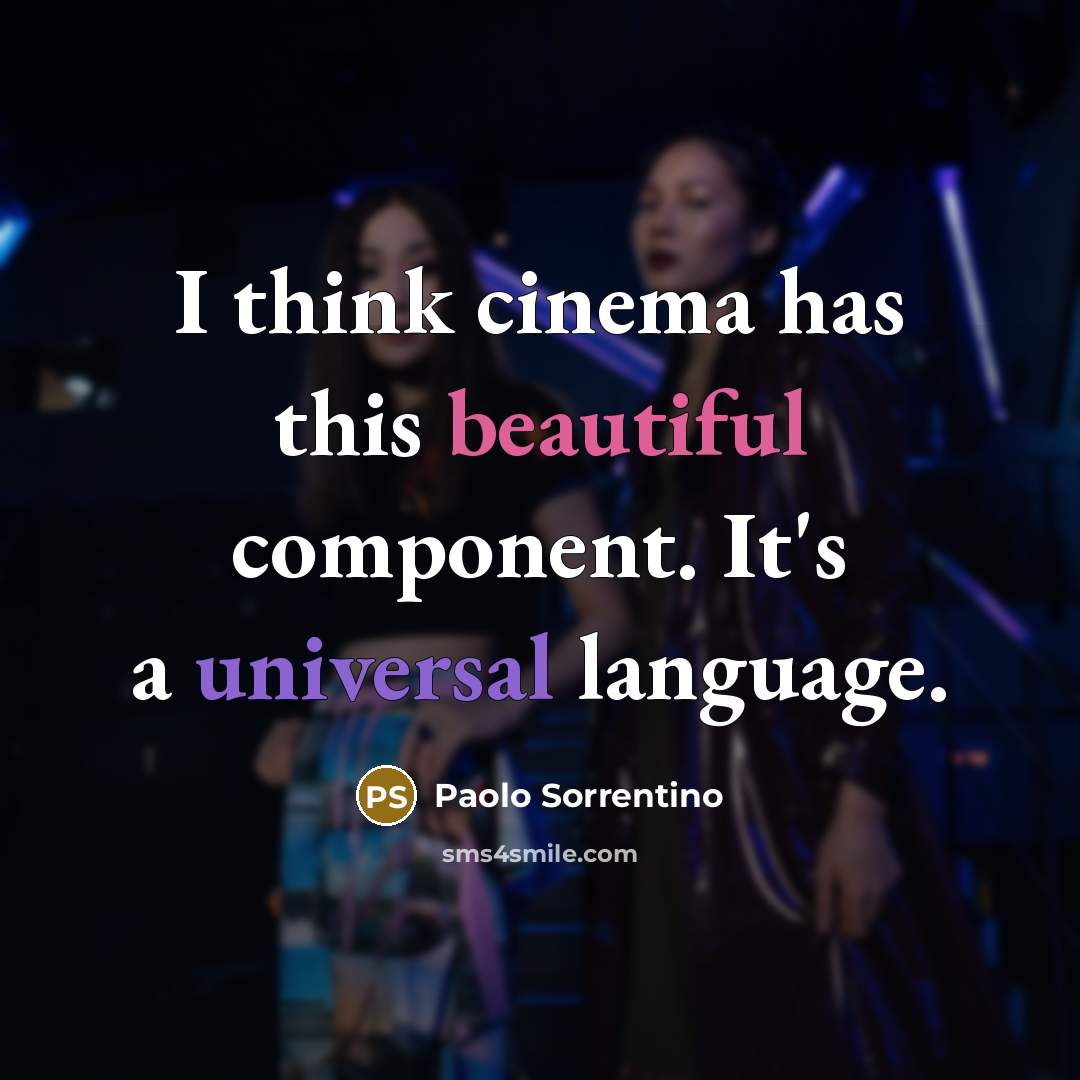 “I think cinema has this beautiful component. It's a universal…” quote by Paolo Sorrentino