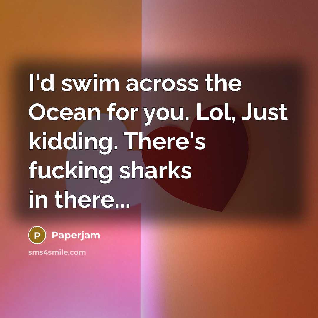 “I'd swim across the Ocean for you. Lol, Just kidding.…” quote by Paperjam