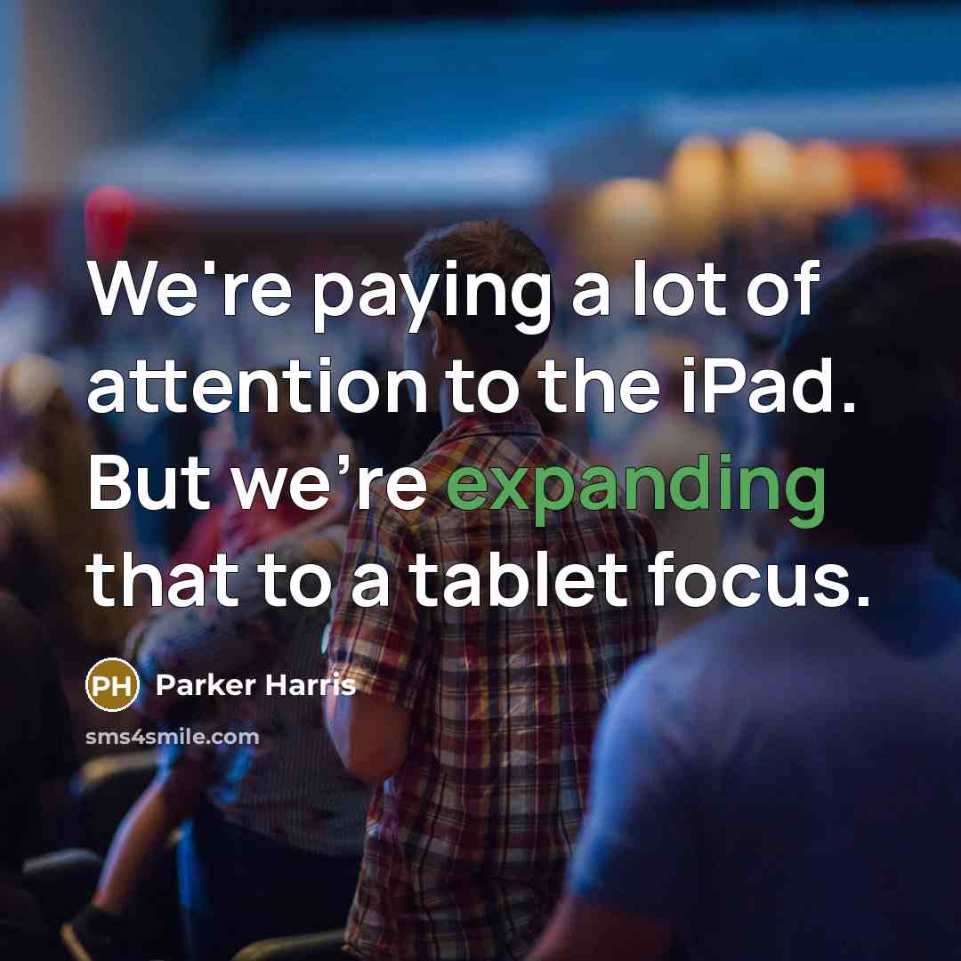 “We're paying a lot of attention to the iPad. But…” quote by Parker Harris