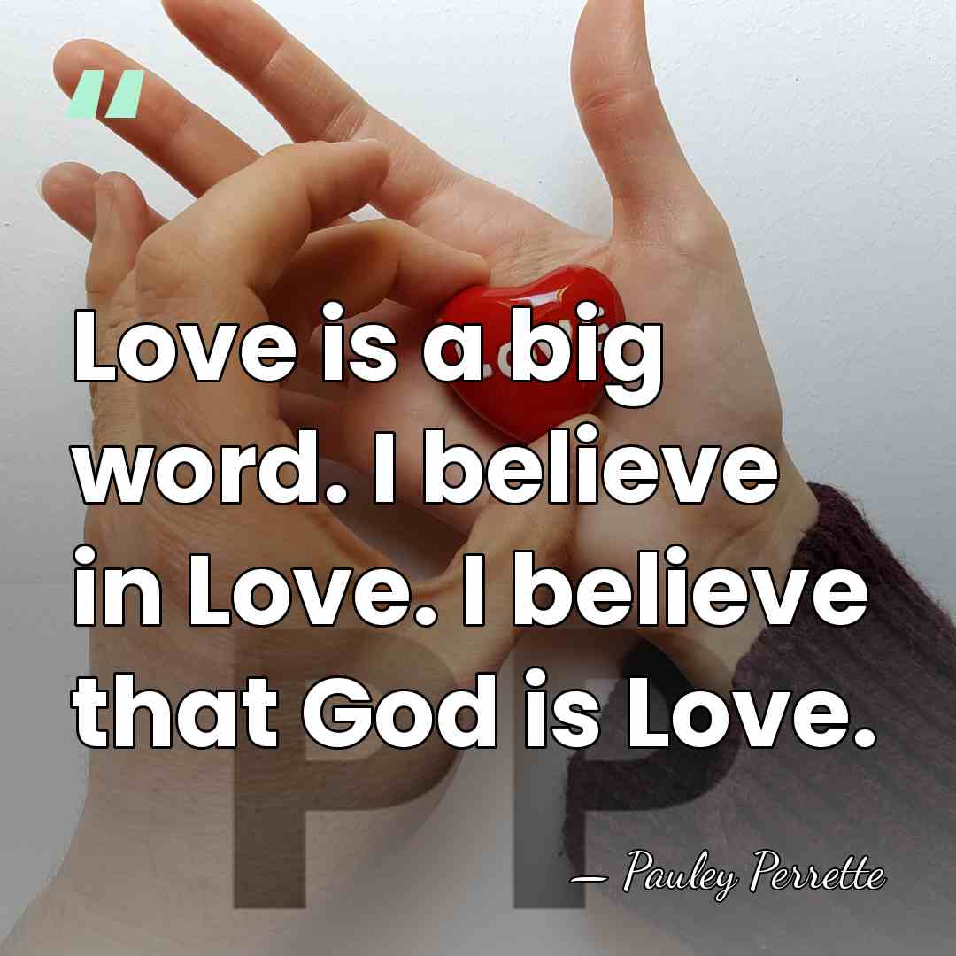 Love is a big word. I believe in Love. I believe that&hellip; - Pauley Perrette