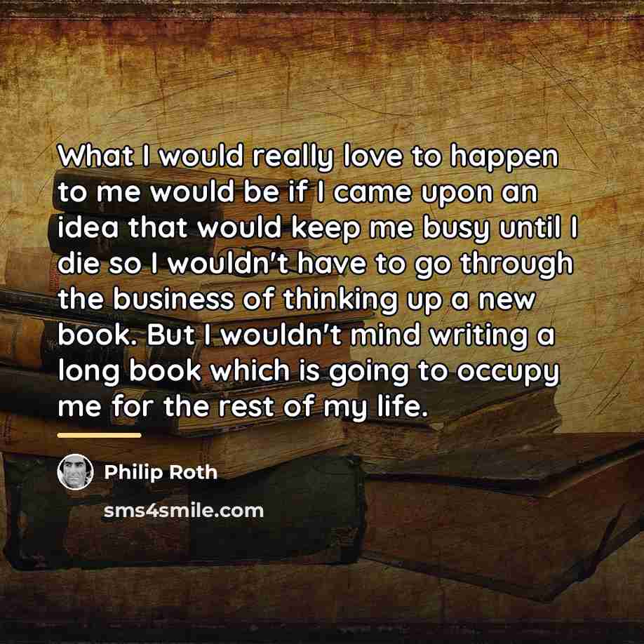 “What I would really love to happen to me would…” quote by Philip Roth