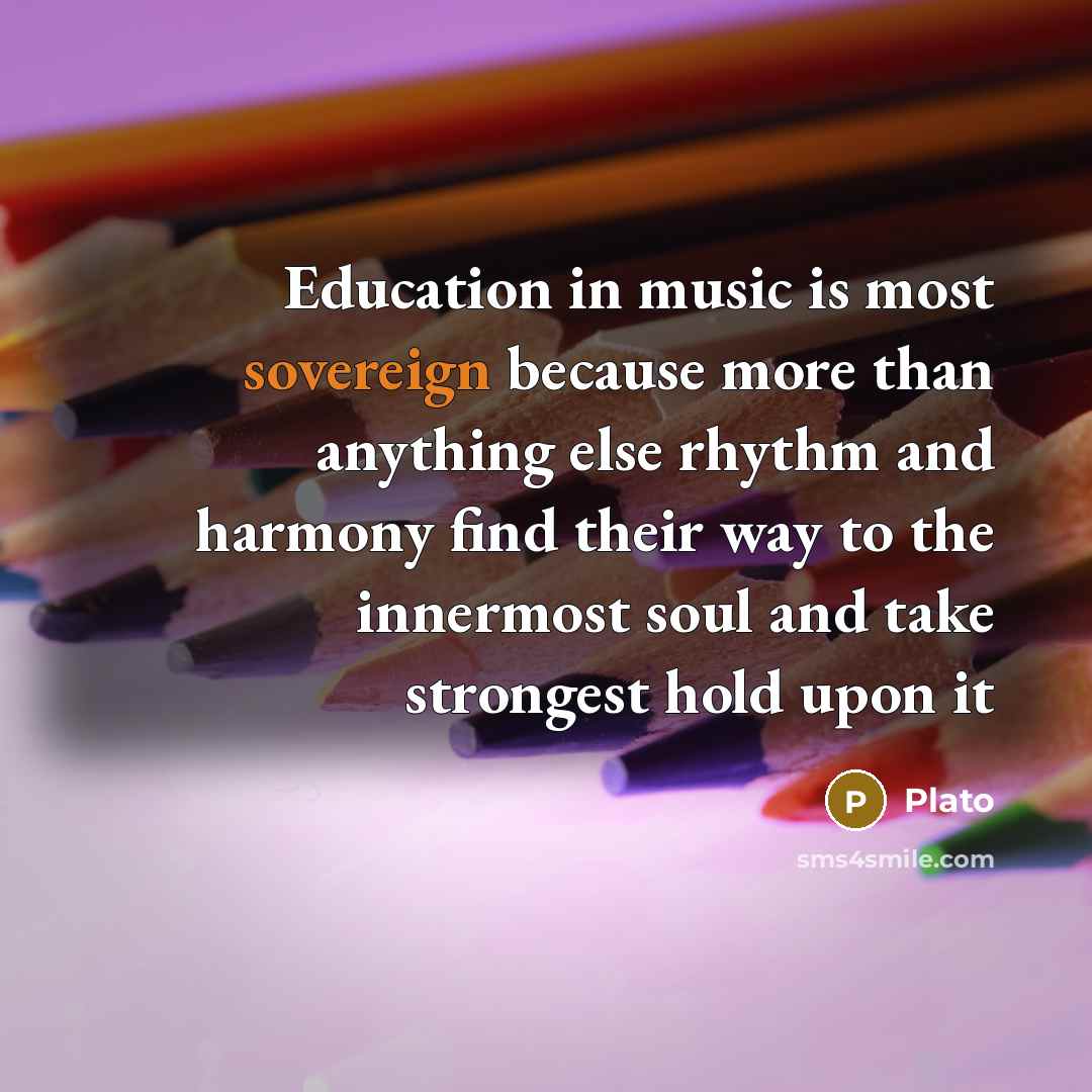 “Education in music is most sovereign because more than anything…” quote by Plato