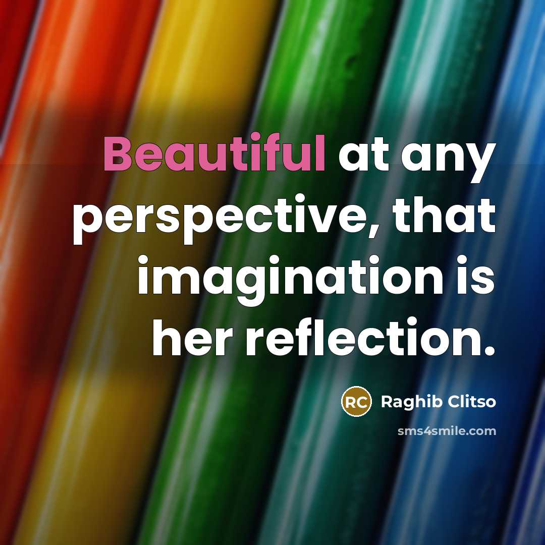 “Beautiful at any perspective, that imagination is her reflection.…” quote by Raghib Clitso