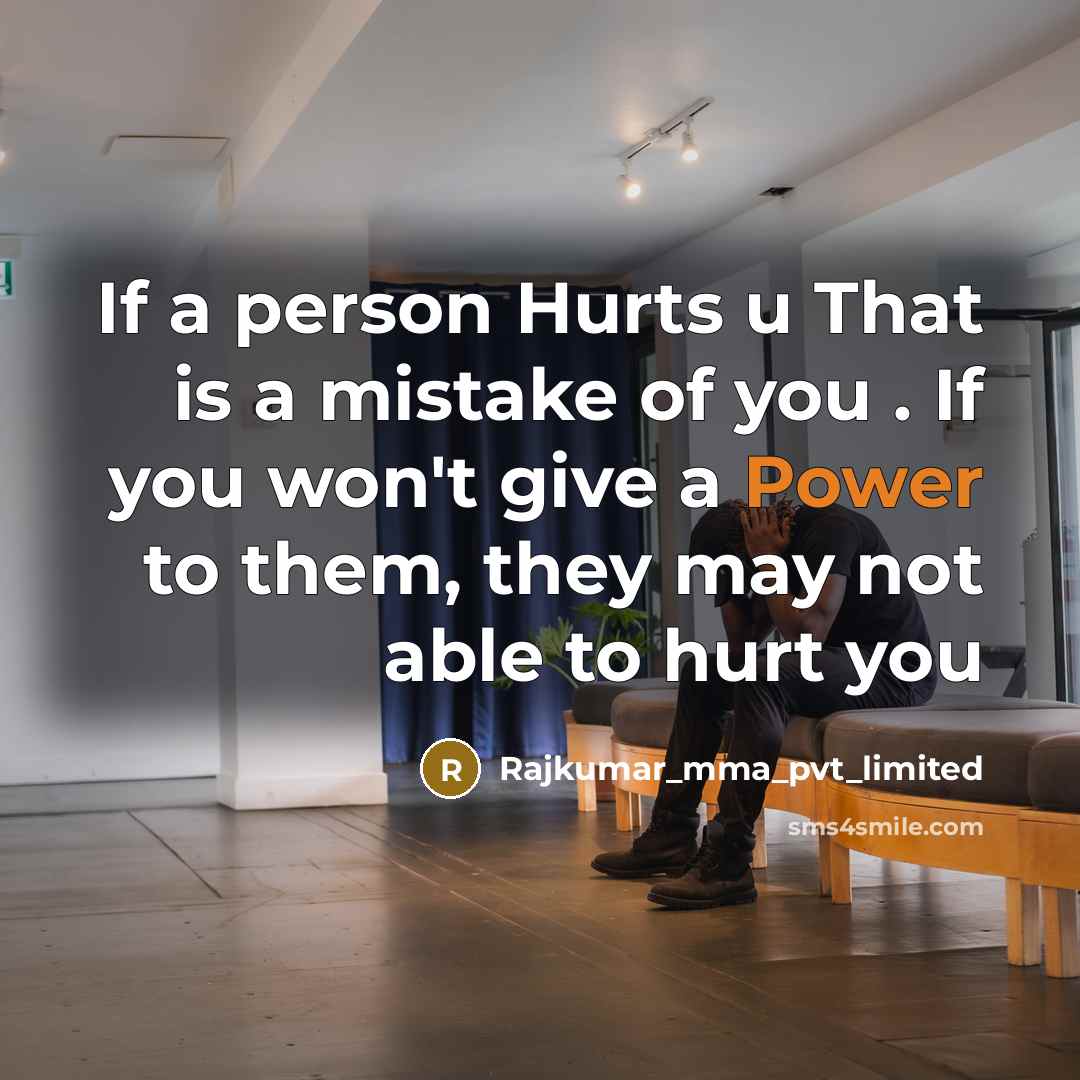 “If a person Hurts u That is a mistake of you . If you won't give a Power to them, they may not able to hurt you” quote by Rajkumar_mma_pvt_limited