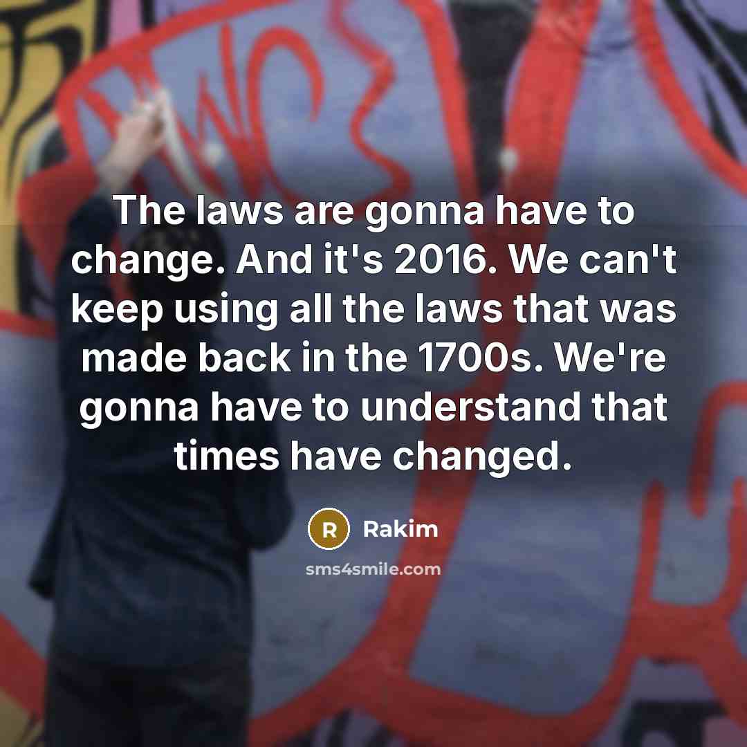 “The laws are gonna have to change. And it's 2016.…” quote by Rakim