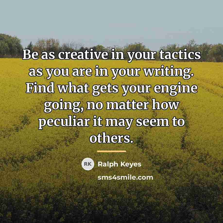 “Be as creative in your tactics as you are in…” quote by Ralph Keyes