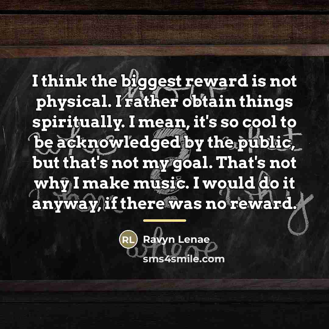 “I think the biggest reward is not physical. I rather…” quote by Ravyn Lenae