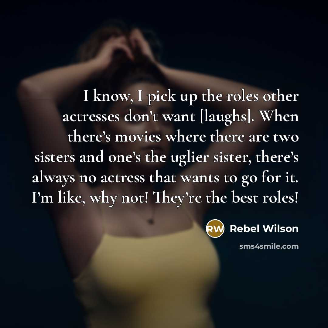 “I know, I pick up the roles other actresses don’t…” quote by Rebel Wilson