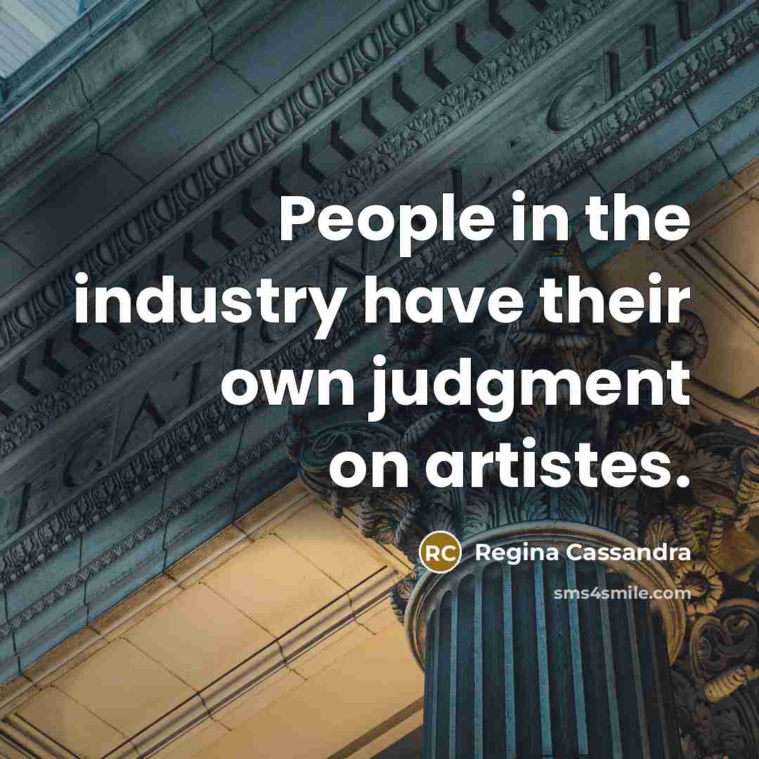 “People in the industry have their own judgment on artistes.…” quote by Regina Cassandra