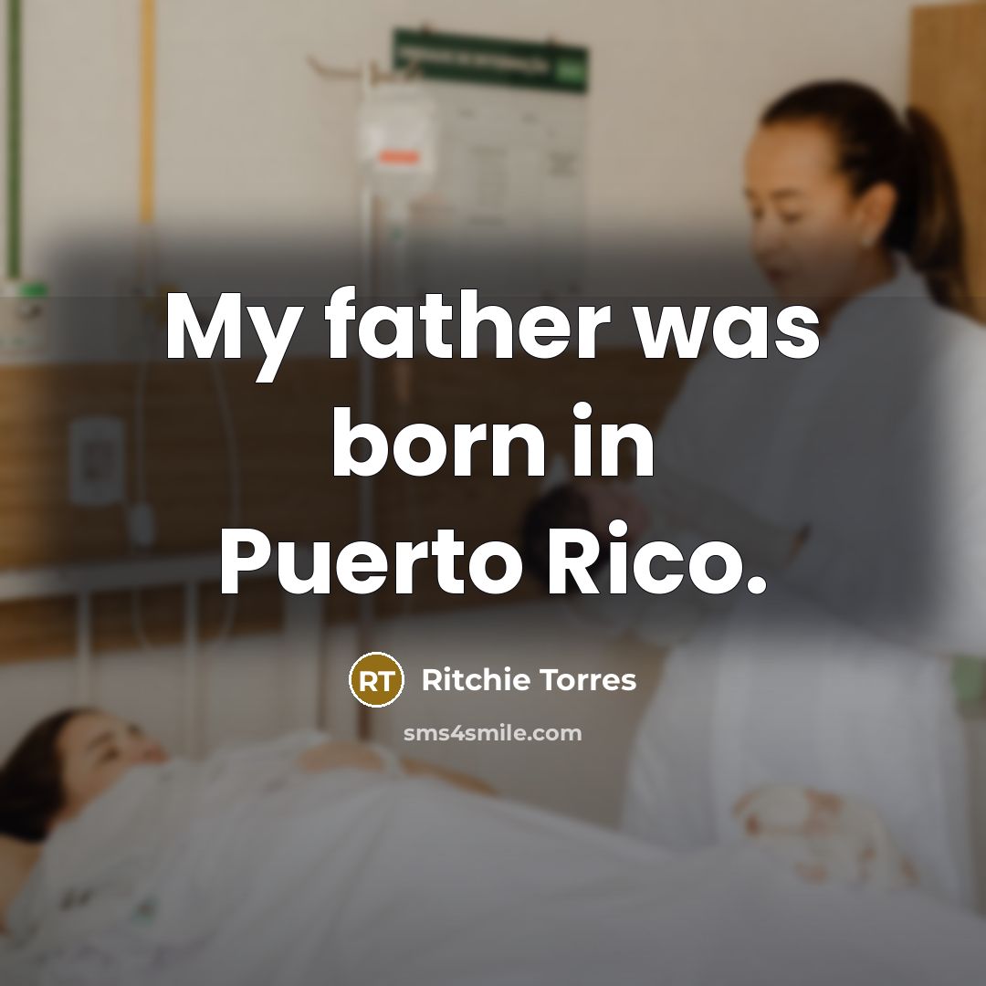 “My father was born in Puerto Rico.…” quote by Ritchie Torres