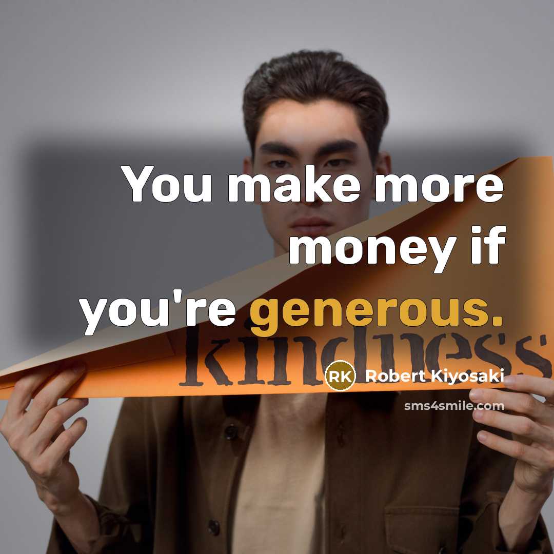 “You make more money if you're generous.…” quote by Robert Kiyosaki