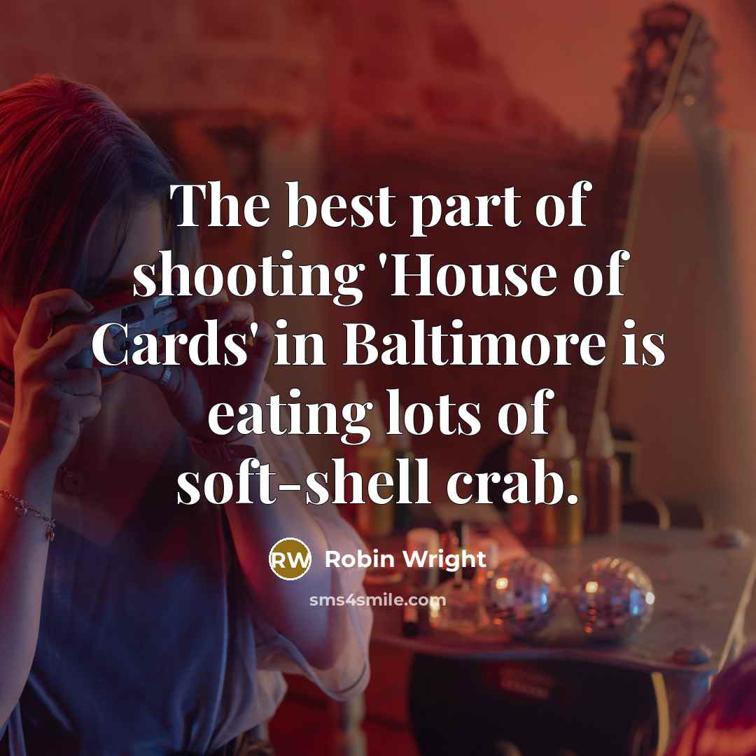 “The best part of shooting 'House of Cards' in Baltimore…” quote by Robin Wright