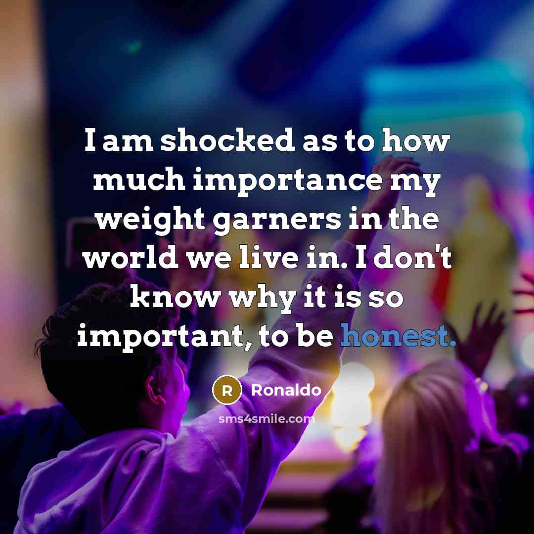 “I am shocked as to how much importance my weight…” quote by Ronaldo