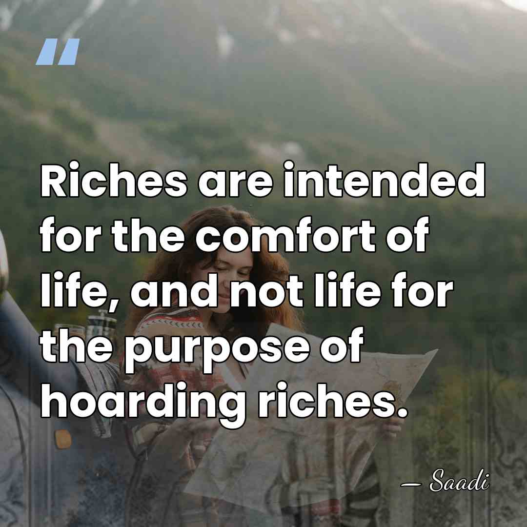 Riches are intended for the comfort of life, and not life for&hellip; - Saadi