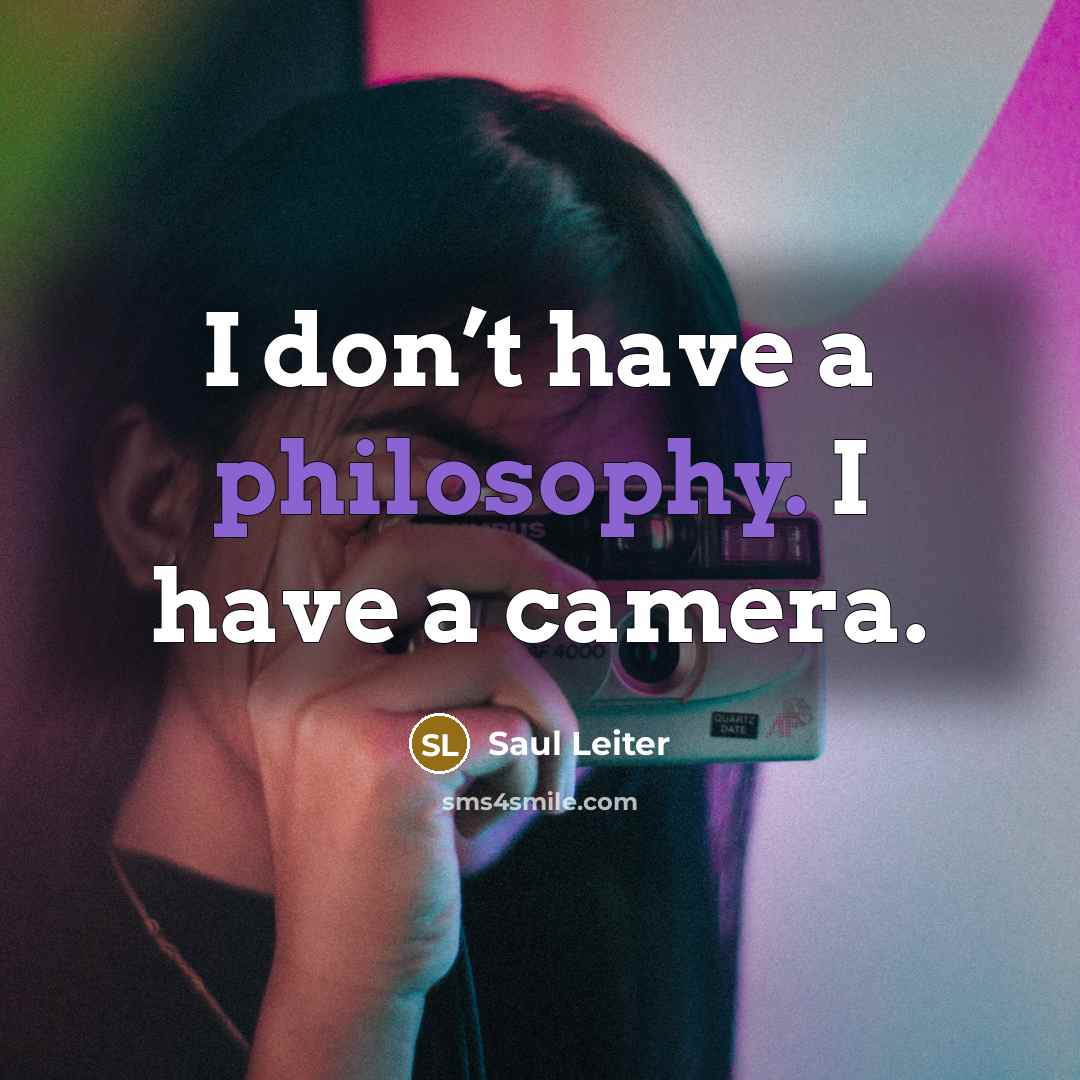 “I don’t have a philosophy. I have a camera.…” quote by Saul Leiter